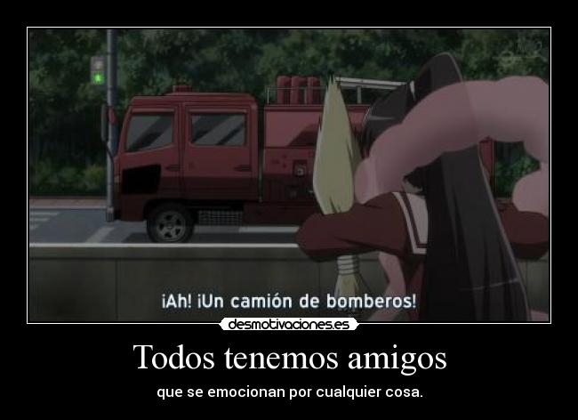 Todos tenemos amigos - que se emocionan por cualquier cosa.