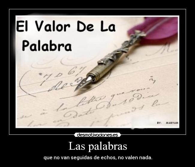 Las palabras - que no van seguidas de echos, no valen nada.