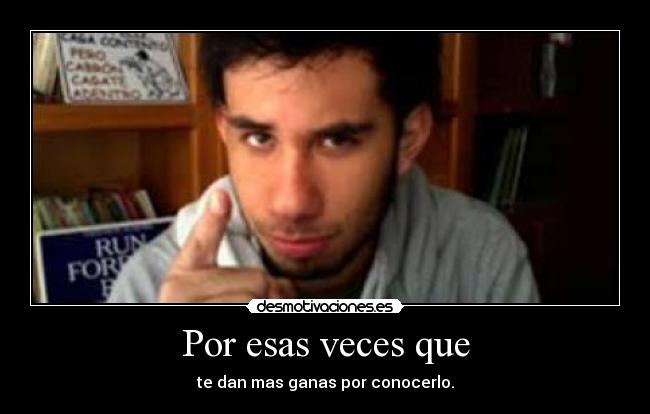 Por esas veces que -