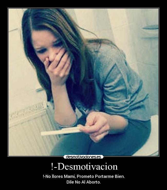 !-Desmotivacion - !-No llores Mami, Prometo Portarme Bien.
Dile No Al Aborto.