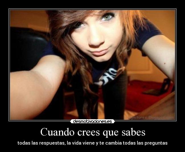 Cuando crees que sabes - todas las respuestas, la vida viene y te cambia todas las preguntas