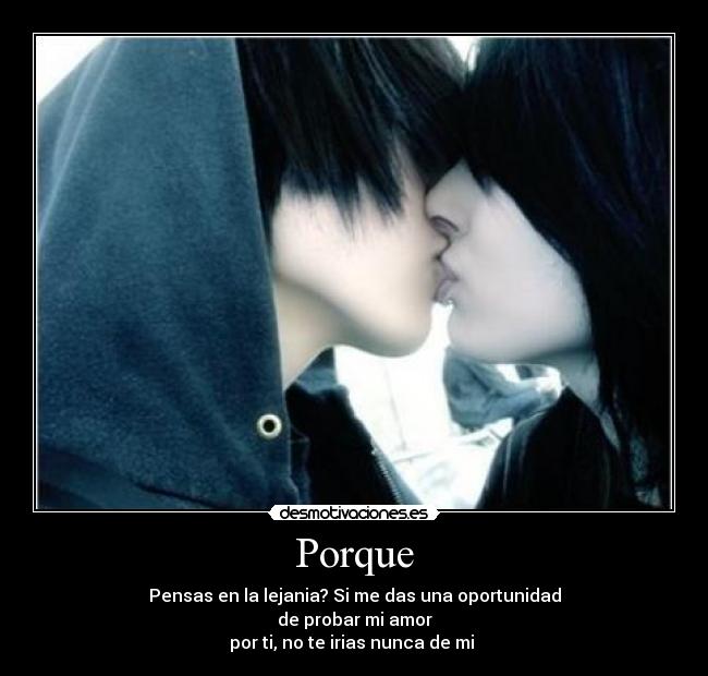 Porque - Pensas en la lejania? Si me das una oportunidad
de probar mi amor
por ti, no te irias nunca de mi ♥