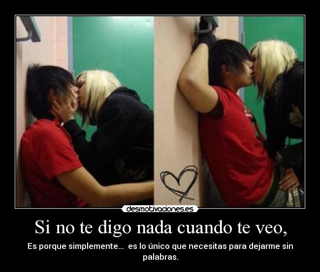 Si no te digo nada cuando te veo, -