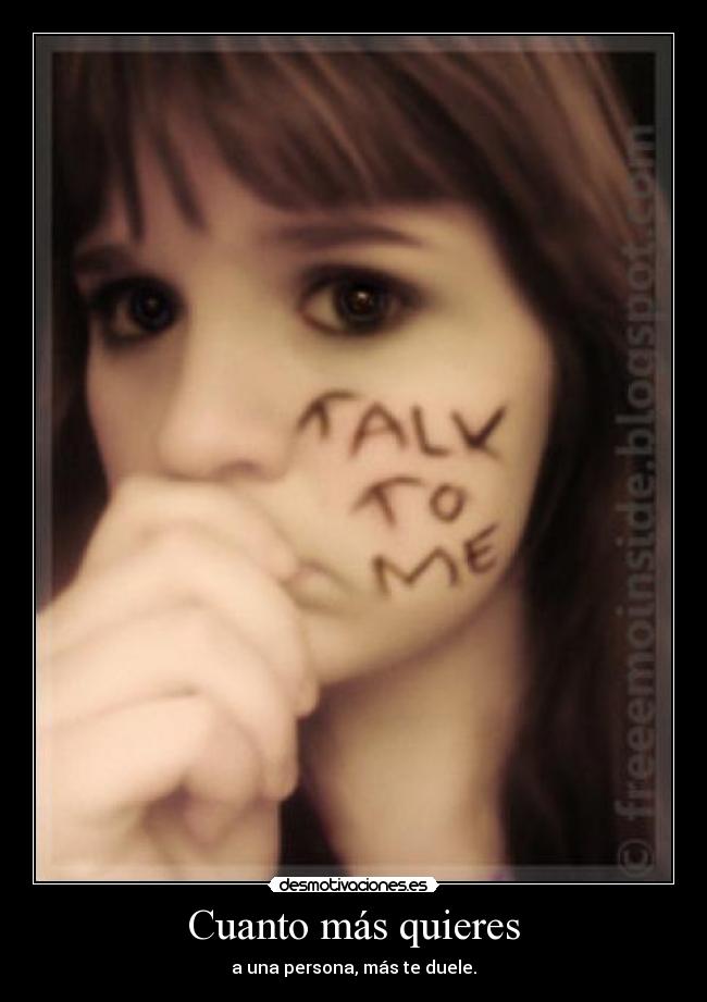 Cuanto más quieres - a una persona, más te duele.