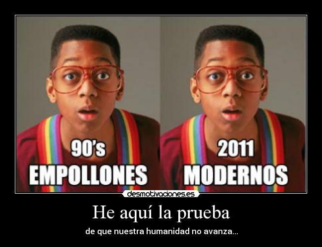 He aquí la prueba - de que nuestra humanidad no avanza...