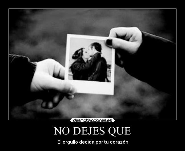 NO DEJES QUE - El orgullo decida por tu corazón