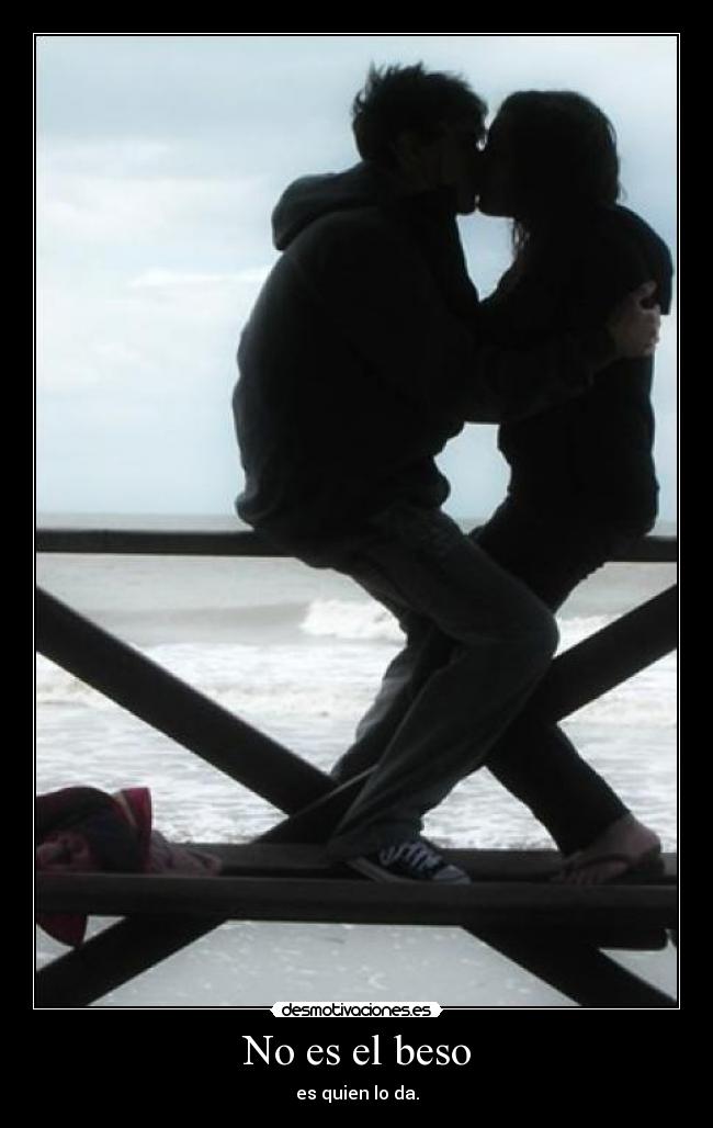No es el beso - es quien lo da.