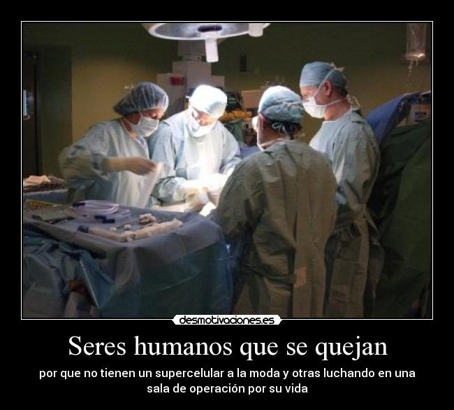 Seres humanos que se quejan - por que no tienen un supercelular a la moda y otras luchando en una
sala de operación por su vida