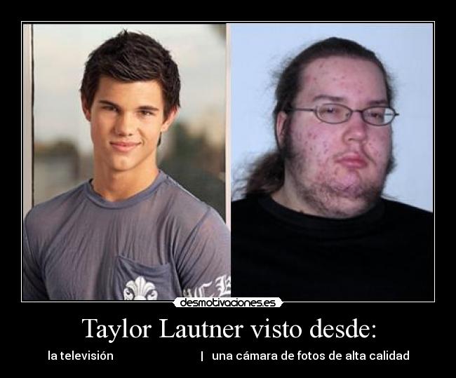 Taylor Lautner visto desde: -