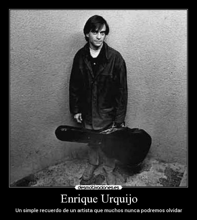 Enrique Urquijo - Un simple recuerdo de un artista que muchos nunca podremos olvidar