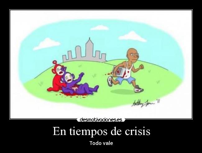 En tiempos de crisis - Todo vale