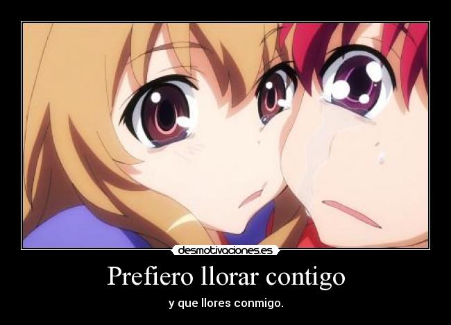 Prefiero llorar contigo - y que llores conmigo.