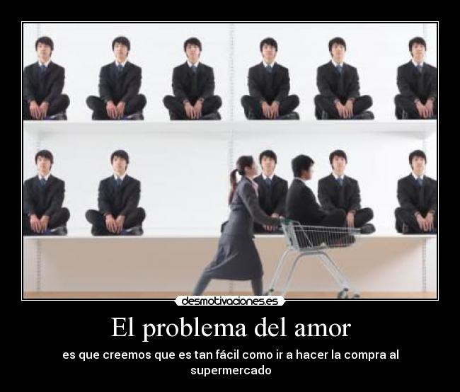 El problema del amor - es que creemos que es tan fácil como ir a hacer la compra al supermercado