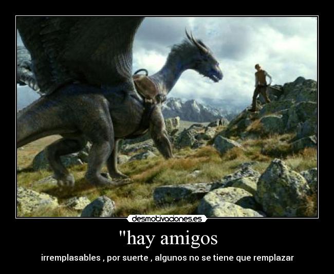 hay amigos - irremplasables , por suerte , algunos no se tiene que remplazar