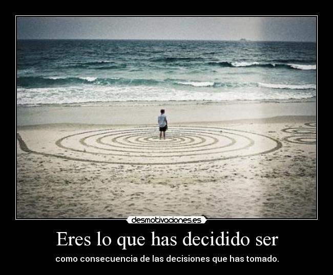 Eres lo que has decidido ser - 