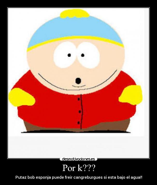 Por k??? - Putaz bob esponja puede freir cangreburgues si esta bajo el agua!!