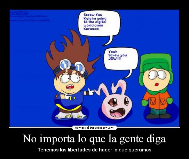 No importa lo que la gente diga - Tenemos las libertades de hacer lo que queramos