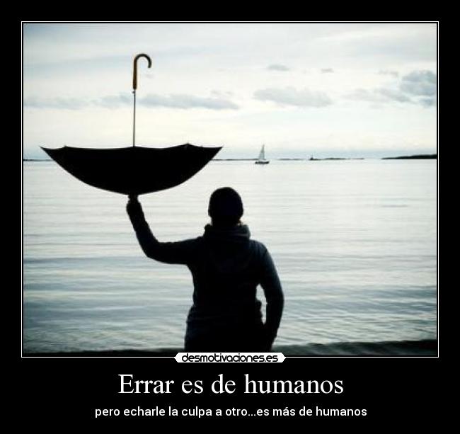 Errar es de humanos - pero echarle la culpa a otro...es más de humanos