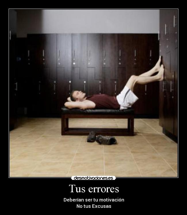 Tus errores - Deberían ser tu motivación
No tus Excusas