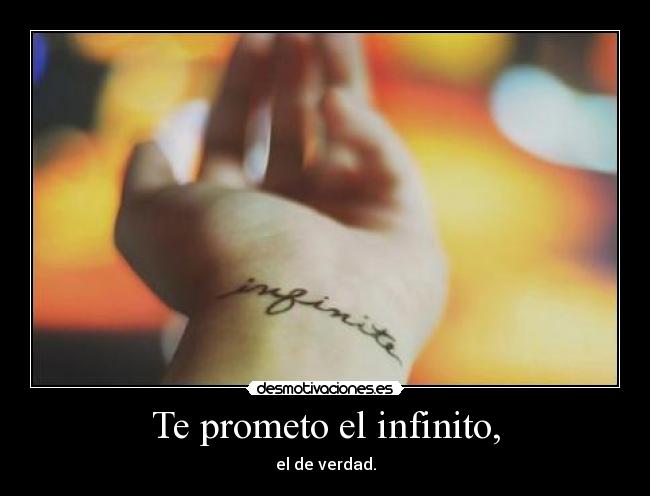 Te prometo el infinito, -