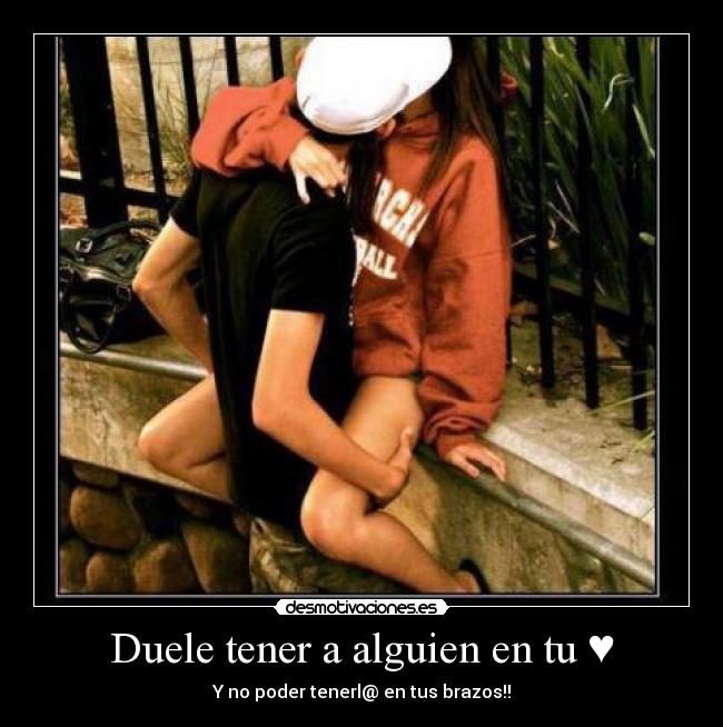 Duele tener a alguien en tu ♥ - Y no poder tenerl@ en tus brazos!!