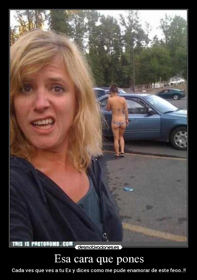 Esa cara que pones - Cada ves que ves a tu Ex y dices como me pude enamorar de este feoo..!!