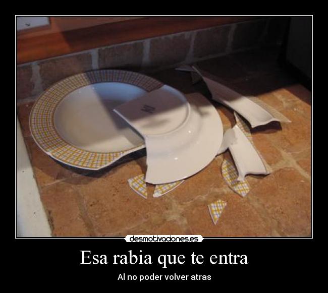 Esa rabia que te entra - Al no poder volver atras