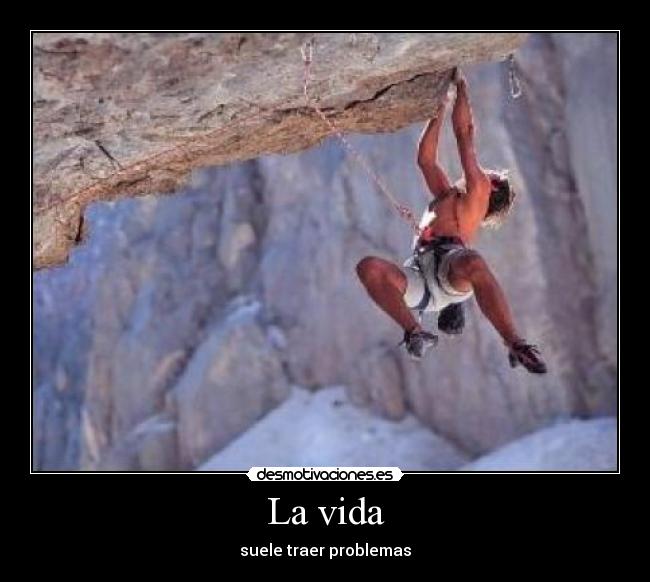 La vida - suele traer problemas