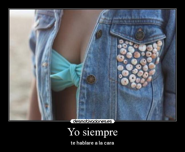 Yo siempre - te hablare a la cara