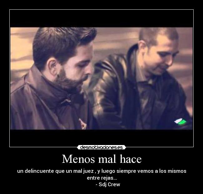 Menos mal hace - un delincuente que un mal juez , y luego siempre vemos a los mismos entre rejas...
- Sdj Crew