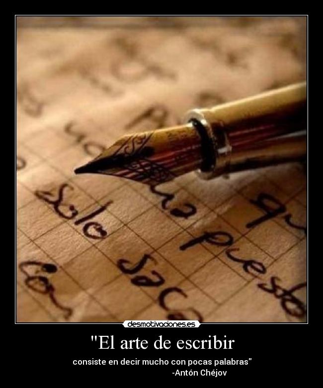 El arte de escribir - consiste en decir mucho con pocas palabras
-Antón Chéjov