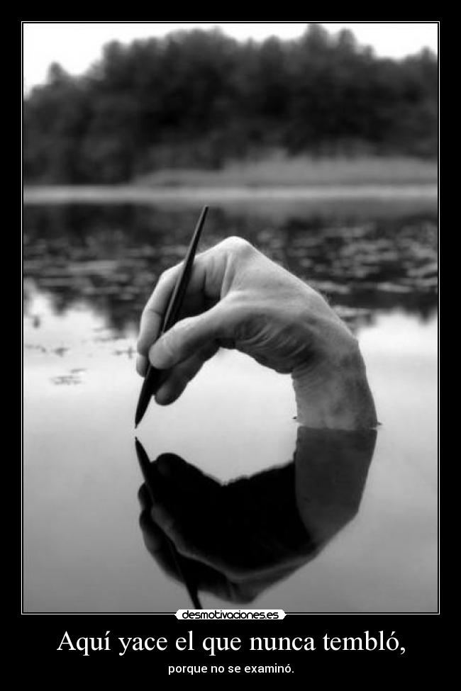 Aquí yace el que nunca tembló, - porque no se examinó.
