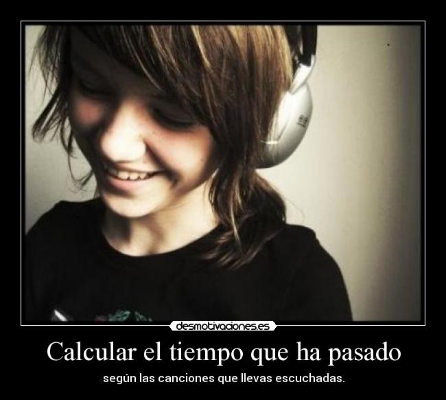 Calcular el tiempo que ha pasado - según las canciones que llevas escuchadas.