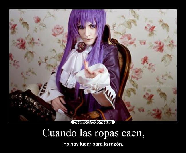 Cuando las ropas caen, - no hay lugar para la razón.