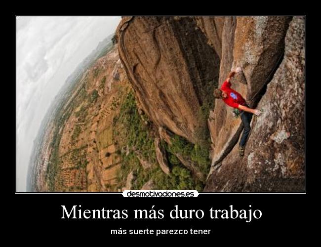 Mientras más duro trabajo - más suerte parezco tener