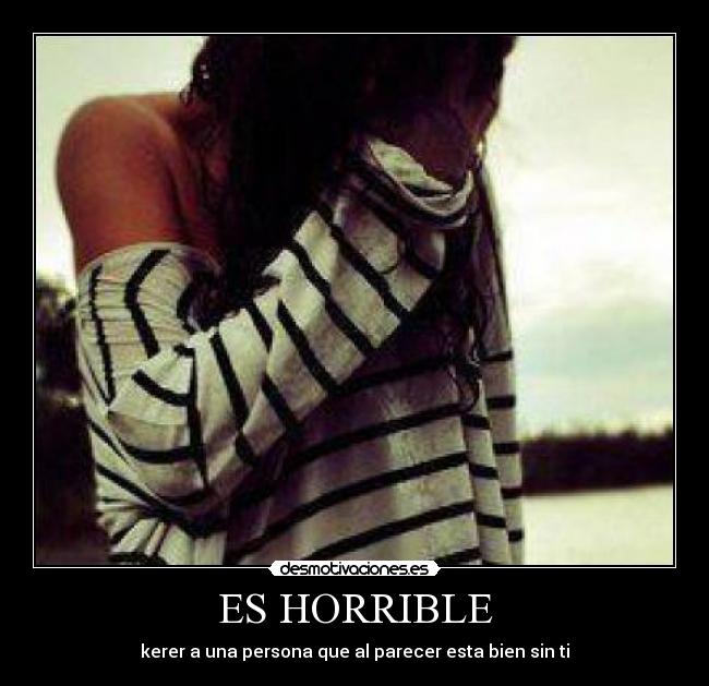 ES HORRIBLE - kerer a una persona que al parecer esta bien sin ti