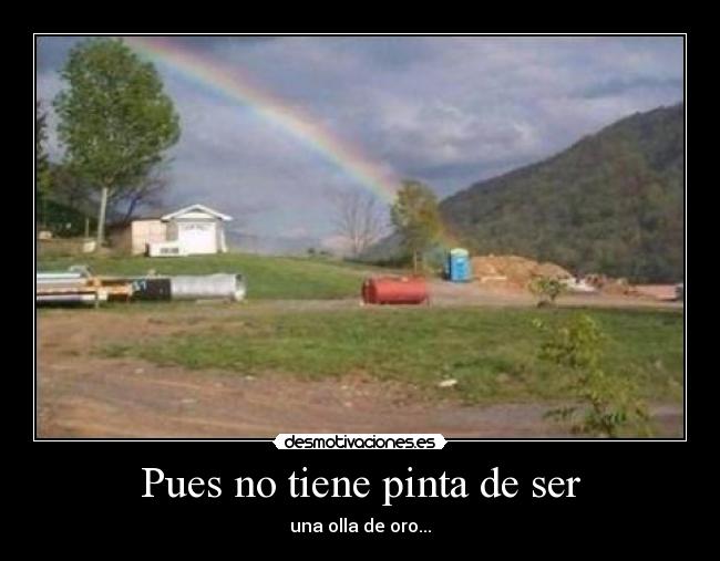 Pues no tiene pinta de ser - una olla de oro...