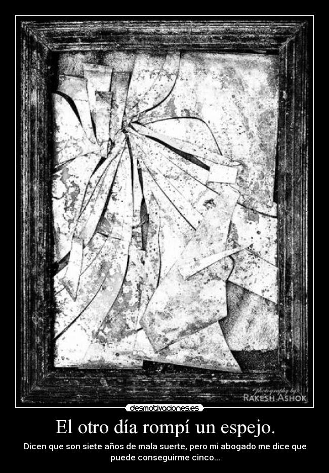 El otro día rompí un espejo. -