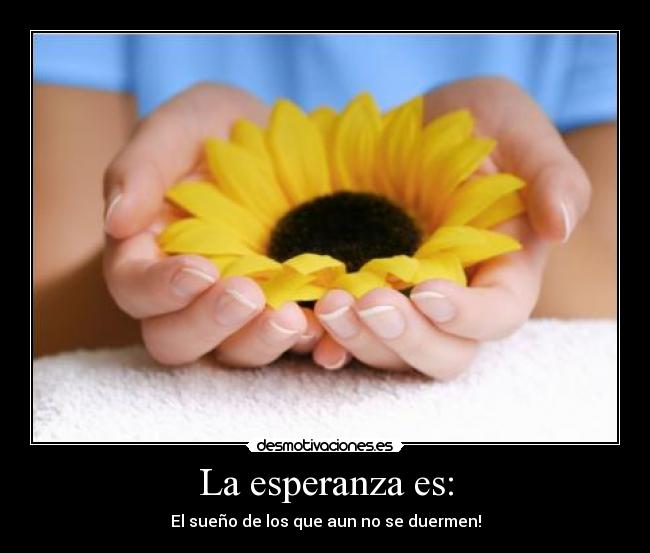 La esperanza es: - El sueño de los que aun no se duermen!