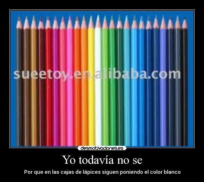 Yo todavía no se - Por que en las cajas de lápices siguen poniendo el color blanco