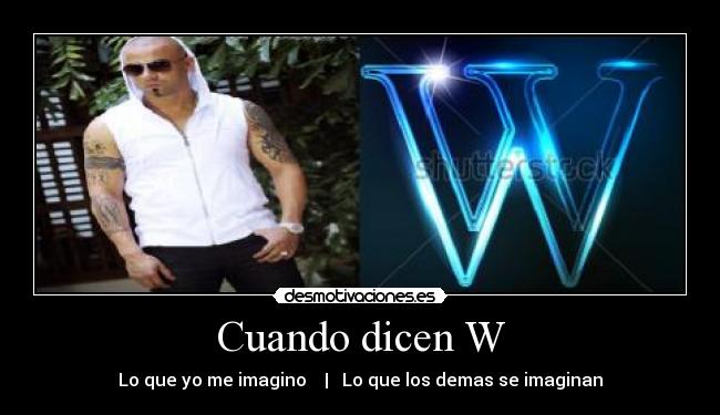 Cuando dicen W - Lo que yo me imagino | Lo que los demas se imaginan