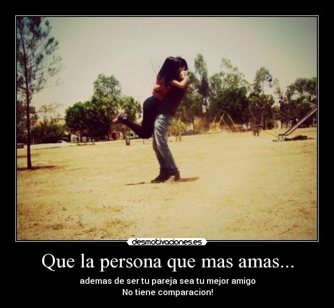 Que la persona que mas amas... -