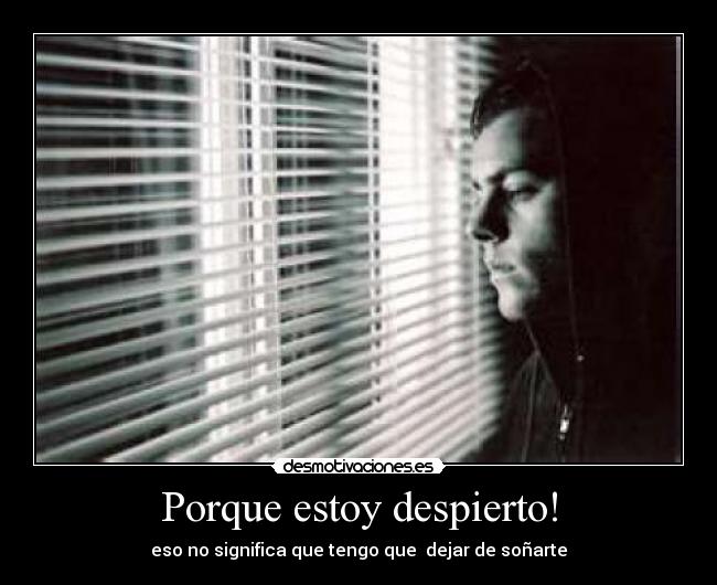 Porque estoy despierto! - eso no significa que tengo que dejar de soñarte