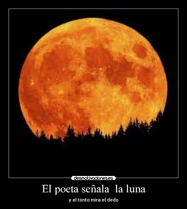 El poeta señala  la luna - y el tonto mira el dedo