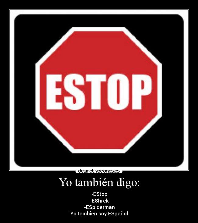 Yo también digo: - -EStop
-EShrek
-ESpiderman
Yo también soy ESpañol