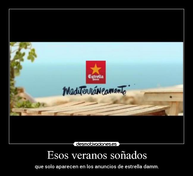 Esos veranos soñados - que solo aparecen en los anuncios de estrella damm.