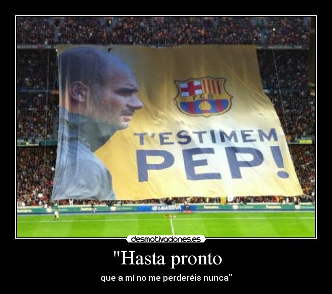 Hasta pronto - que a mí no me perderéis nunca