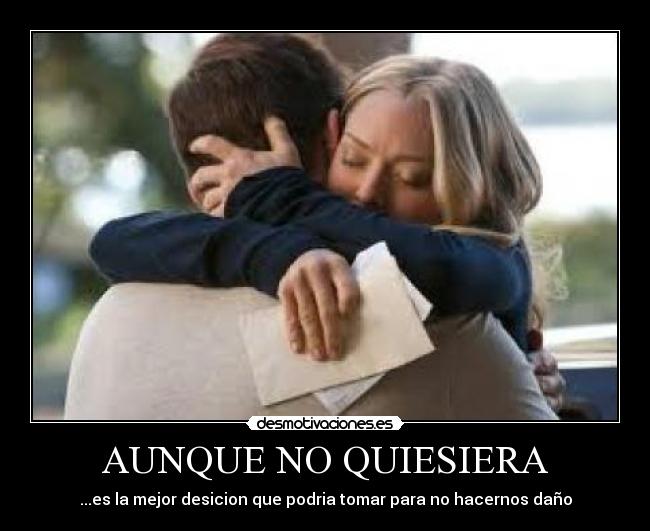 AUNQUE NO QUIESIERA - ...es la mejor desicion que podria tomar para no hacernos daño