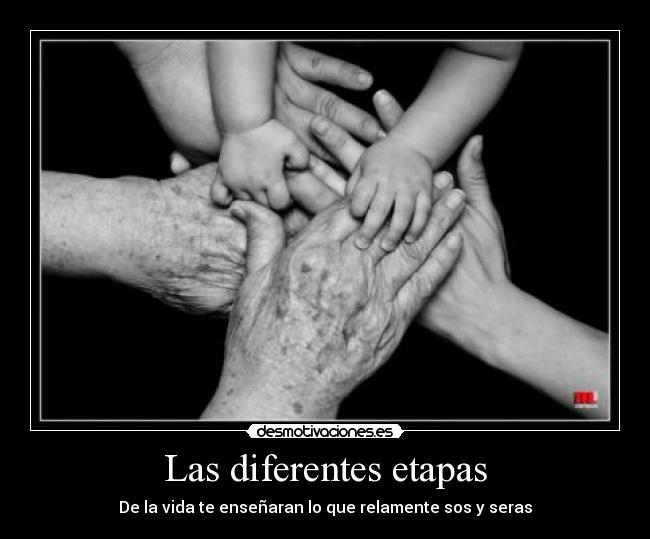 Las diferentes etapas - De la vida te enseñaran lo que relamente sos y seras