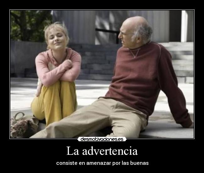 La advertencia - consiste en amenazar por las buenas